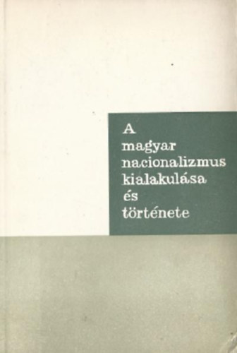 Kossuth Knyvkiad - A magyar nacionalizmus kialakulsa s trtnete