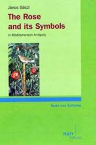 Gczi Jnos - The Rose and its Symbols- A rzsa s jelkpei - Az antik mediterrneum angol nyelven!
