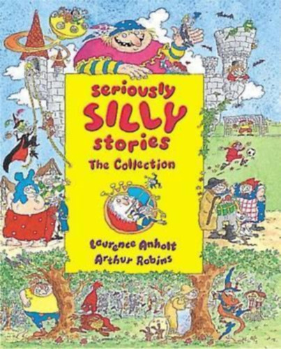 Laurence Anholt, Arthur Robins - Seriously Silly Stories: The Collection