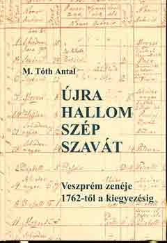 M. Tth Antal - jra hallom szp szavt (Veszprm zenje 1762-tl a kiegyezsig)
