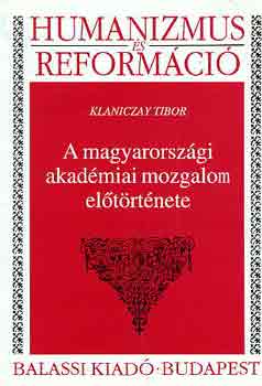 Klaniczay Tibor - A magyarorszgi akadmiai mozgalom eltrtnete