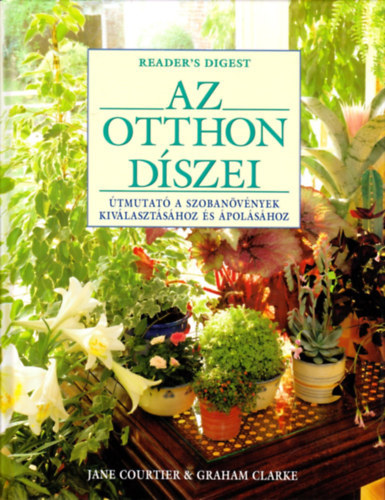 Courtier, J.-Clarke, G. - Az otthon dszei. tmutat a szobanvnyek kivlasztshoz s polshoz
