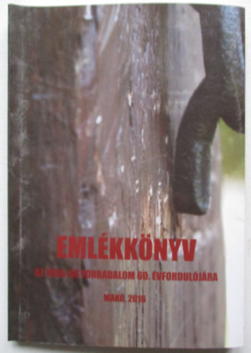 J. Balog T�nde - Eml�kk�nyv -Az 1956-os forradalom 60. �vfordul�j�ra Mak� 2016