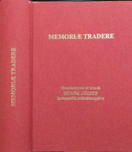 Fzes dm - Legeza Lszl (szerk.) - Memoriae Tradere - Tanulmnyok s rsok Trk Jzsef hatvanadik szletsnapjra