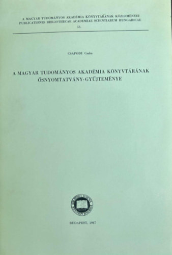 Csapodi Csaba - A Magyar Tudomnyos Akadmia Knyvtrnak snyomtatvny-gyjtenye