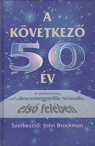 John Brockman (szerk.) - A k�vetkez� 50 �v - A tudom�ny a XXI. sz�zad els� fel�ben