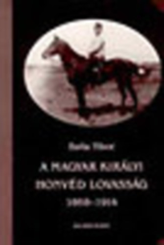 Balla Tibor - A Magyar Királyi Honvéd Lovasság 1868-1914 (A Hadtörténeti Intézet és Múzeum Millenniumi Könyvtára 1.)