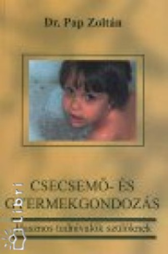 dr. Pap Zoltán - Csecsemő- és gyermekgondozás - Hasznos tudnivalók szülőknek