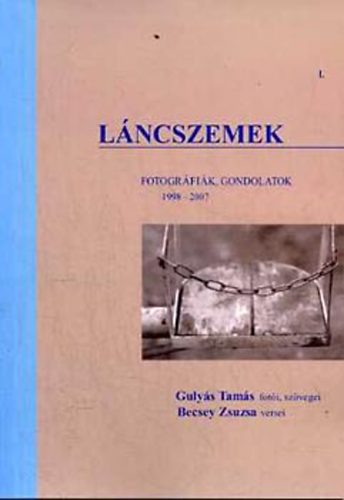 Gulys Tams; Becsey Zsuzsa - Lncszemek I. Fotogrfik, gondolatok 1998-2007