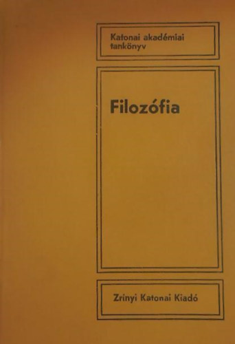 Dr. Srai Mtys (Szerk.), Sulyok Tibor, Dr. Duds Istvn, Dr. Szab Gbor - Filozfia - Katonai akadmiai tanknyv