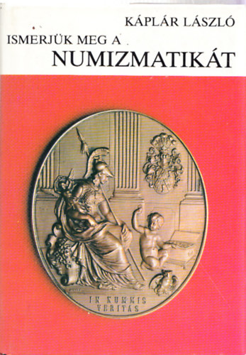 Káplár László - Ismerjük meg a numizmatikát (dedikált)