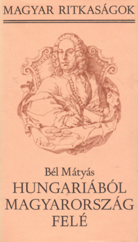 BÉl Mátyás - Hungáriából Magyarország felé (Magyar ritkaságok)