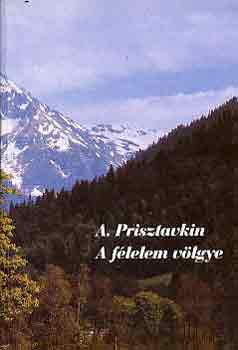 Anatolij Prisztavkin - A f�lelem v�lgye