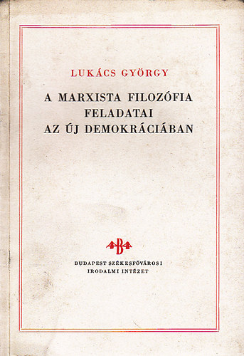 LUKÁCS GYÖRGY - A Marxista filozófia feladatai az új demokráciában