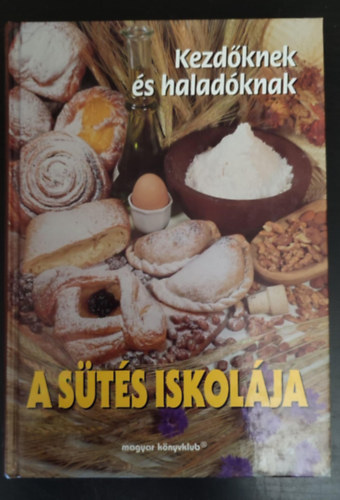 Vgh Jlia, Vgh Jlia (szerk.) - A sts iskolja - Kezdknek s haladknak (Kis stbc / A sts legfbb eszkzei / Stk s mrtkek / Kevert, Omls Olajos-trs, leveles, getett, kelt, leszts tsztk)