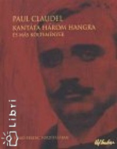Paul Claudel - Kant�ta h�rom hangra �s m�s k�ltem�nyek