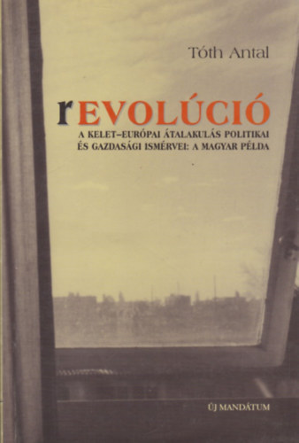 T�th Antal - Revol�ci� (A Kelet-Eur�pai �talakul�s politikai �s gazdas�gi ism�rvei: a magyar p�lda)