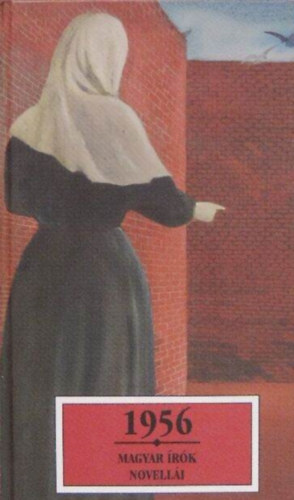 Kőrössi P. József (szerk.), Pomogáts Béla (szerk.), Mándy Iván Örkény István Göncz Árpád Déry Tibor Ágh István Ember Mária Kertész Imre Galgóczi Erzsébet Gömöri György Ignácz R - 1956 - magyar írók novellái (Álmerénylő hosszú kabátban, Ami a Vidravasból kimaradt, Az a nap, Az angol lobogó, Hulló levelek vére, Fegyencek szabadságon, A hattyú halála...)