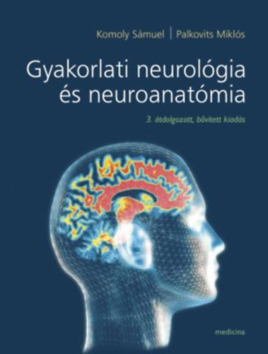 Palkovits M.; Komoly S. - Gyakorlati neurológia és neuroanatómia