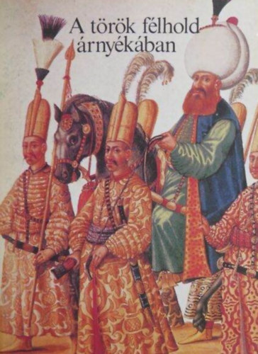Szilgyi Gyrgy (fszerk.), Vikor Katalin (szerk.), Szakly Ferenc (lektor) - A trk flhold rnykban (Magyar vszzadok) -  A XVI. szzad honvdelmi trvnyei, A nemesek kereskedsrl, Bocskai Istvn s a bcsi bke, Bethlen Gbor s Erdly aranykora, I. Lipt s az ellenreformci)