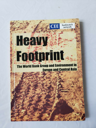 Ivona Malbasic, Jozsef Feiler - Heavy Footprint. The World Bank Group and Environment in Europe and Central Asia