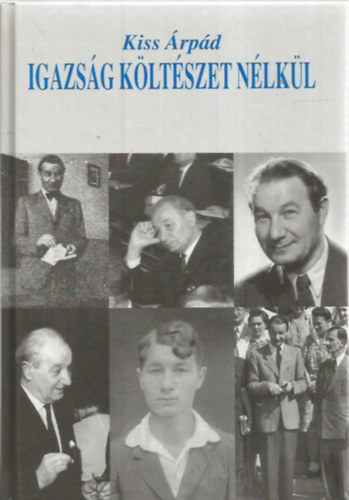 Kiss Árpád - Igazság költészet nélkül