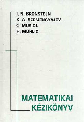 M�hlig, H., Szemengyajev, K.a., Bronstejn, I.n., Musiol, D. - Matematikai k�zik�nyv