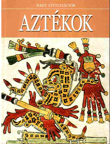Daniel Gimeno (szerk.) - Aztkok (Nagy civilizcik 10.)