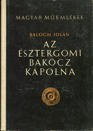 Balogh Jol�n - Az Esztergomi Bak�cz K�polna (Magyar m�eml�kek)