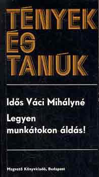 V�ci Mih�lyn� (id.) - Legyen munk�tokon �ld�s! (t�nyek �s tan�k)