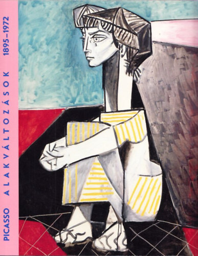 Borus Judit (szerk.) - Picasso - Alakvltozsok 1895-1972 (Killts A Magyar Nemzeti Galriban, 2016. prilis 21-jlius 31.)