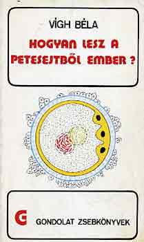 Vgh Bla - Hogyan lesz a petesejtbl ember? (gondolat zsebknyvek)