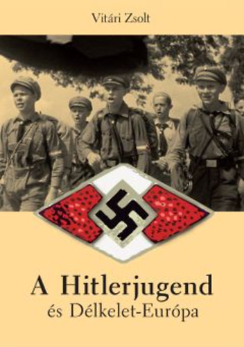 Vit�ri Zsolt - A Hitlerjugend �s D�lkelet-Eur�pa