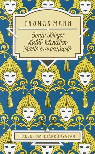 Thomas Mann - Tonio Kr�ger - Hal�l Velenc�ben - Mario �s a var�zsl�