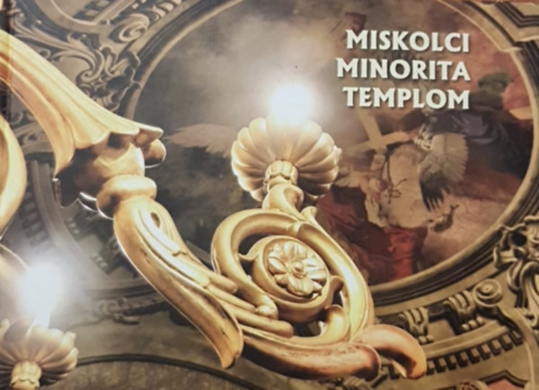 Vrhelyi Krisztina (szerk.) - Miskolci Minorita Templom
