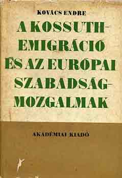 Kovács Endre - A Kossuth-emigráció és az európai szabadságmozgalmak