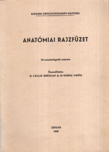 Dr. Csillik Bertalan, Dr. Kozma Mrta - Anatmiai rajzfzet  - Orvostanhallgatk szmra SZOTE 1970