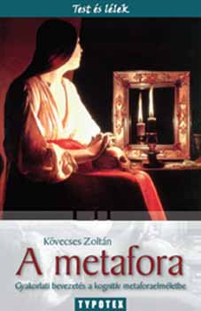 Kövecses Zoltán - A metafora - Gyakorlati bevezetés a kognitív metaforaelméletbe