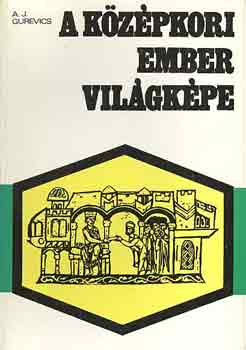 A. J. Gurevics - A középkori ember világképe