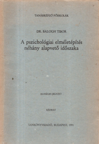 Dr. Balogh Tibor - A pszichol�giai elm�let�p�t�s n�h�ny alapvet� id�szaka (egys�ges jegyzet) (k�zirat)