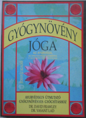 Frawley, David -Lad, Vasant - Gy�gyn�v�ny j�ga - Ayurv�dikus �tmutat� gy�gyn�v�nyes gy�gy�t�shoz