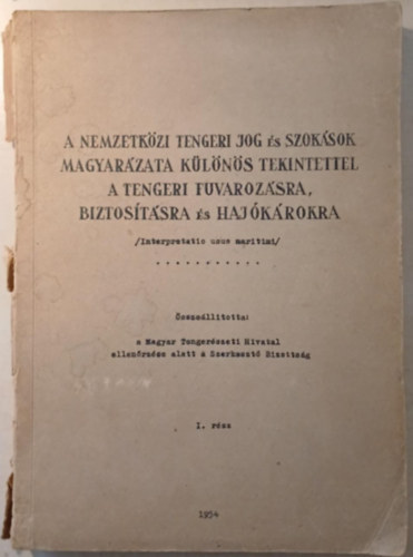 A nemzetközi tengeri jog és szokások magyarázata különös tekintettel a tengeri fuvarozásra, biztosításra és hajókárokra I. rész
