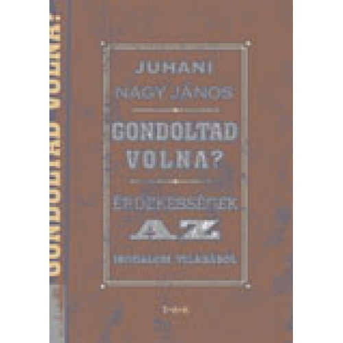 Juhani Nagy János - Gondoltad volna? - Érdekességek az irodalom világából