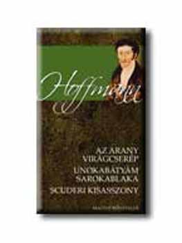 E. T. A. Hoffmann - Az arany virágcserép - Unokabátyám sarokablaka - Scuderi kisasszony