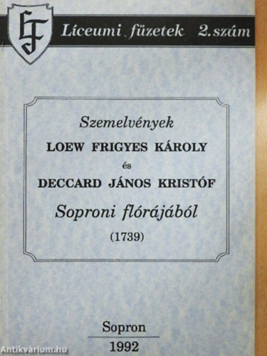 Gr�ll Tibor (szerk.) - Szemelv�nyek Loew Frigyes K�roly �s Deccard J�nos Krist�f Soproni fl�r�j�b�l (1739) - L�ceumi f�zetek 2. sz�m