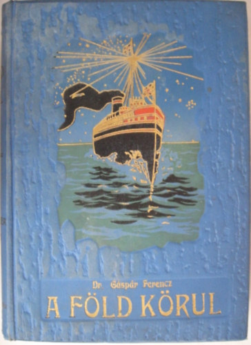 Dr. Gáspár Ferenc - Negyvenezer mérföld vitorlával és gőzzel