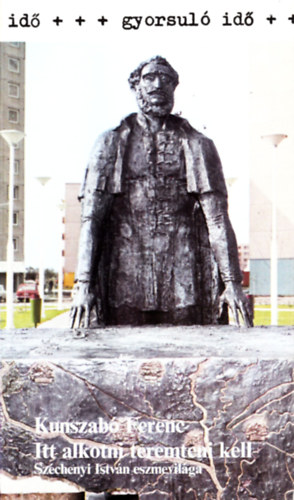 Kunszab� Ferenc - Itt alkotni teremteni kell (Gyorsul� id�)