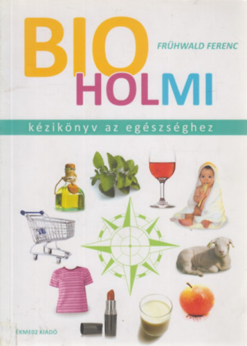 Frühwald Ferenc - Bio holmi - kézikönyv az egészséghez