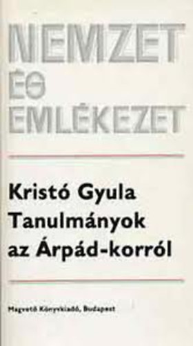 Krist� Gyula - Tanulm�nyok az �rp�d-korr�l (Nemzet �s eml�kezet)