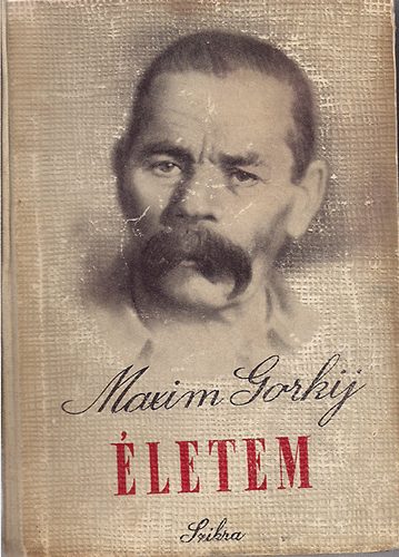 Makszim Gorkij - �letem (Gorkij) 1./ Gyermekkor 2./ Emberek k�z�tt 3./ Egyetemeim